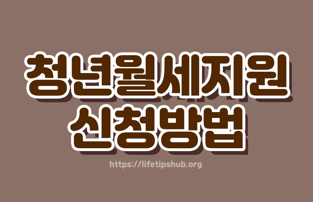 청년월세지원 신청방법 총정리 (지원대상·지원금액·신청기간)