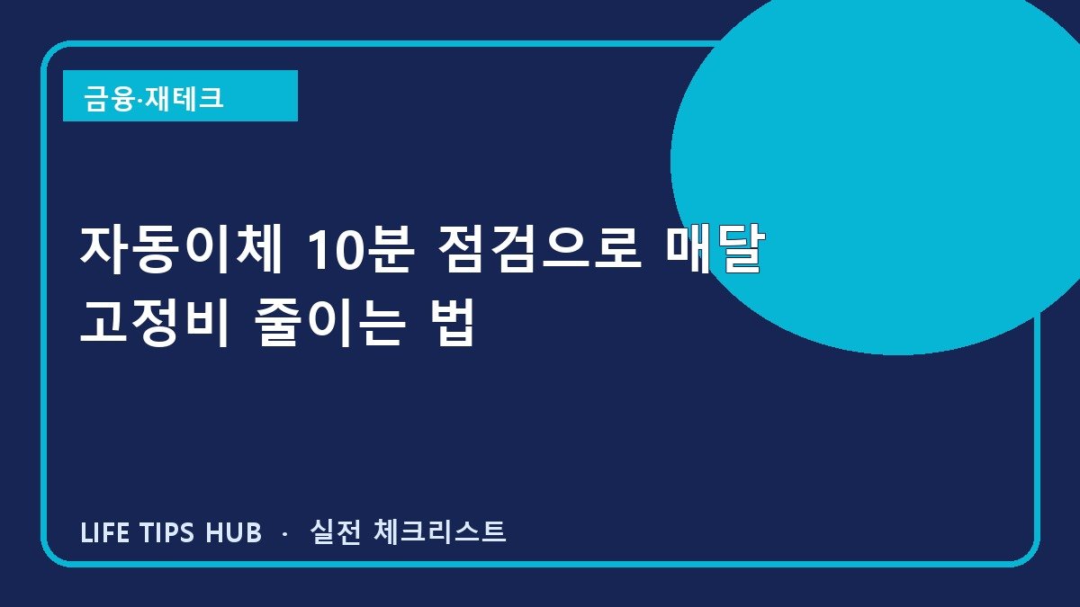 자동이체 10분 점검으로 매달 고정비 줄이는 법