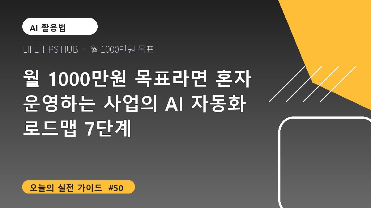 월 1000만원 목표라면 혼자 운영하는 사업의 AI 자동화 로드맵 7단계